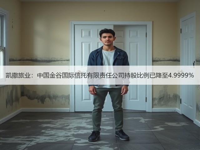 凯撒旅业:中国金谷国际信托有限责任公司持股比例已降至4.9999%(图3) 凯撒旅业:中国金谷国际信托有限责任公司持股比例已降至4.9999%(图3)