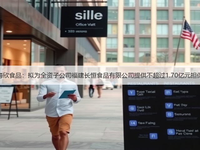 海欣食品：拟为全资子公司福建长恒食品有限公司提供不超过1.70亿元担保(图3)
