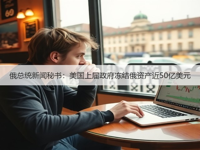 俄总统新闻秘书：美国上届政府冻结俄资产近50亿美元(图1)