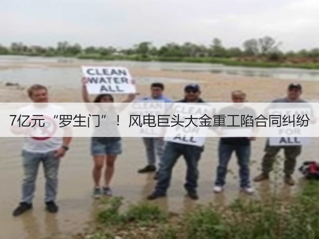 7亿元“罗生门”!风电巨头大金重工陷合同纠纷(图1) 7亿元“罗生门”!风电巨头大金重工陷合同纠纷(图1)