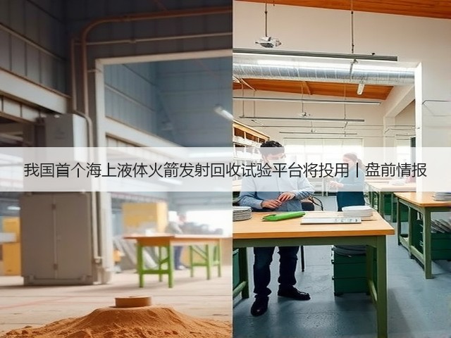 我国首个海上液体火箭发射回收试验平台将投用丨盘前情报(图3) 我国首个海上液体火箭发射回收试验平台将投用丨盘前情报(图3)
