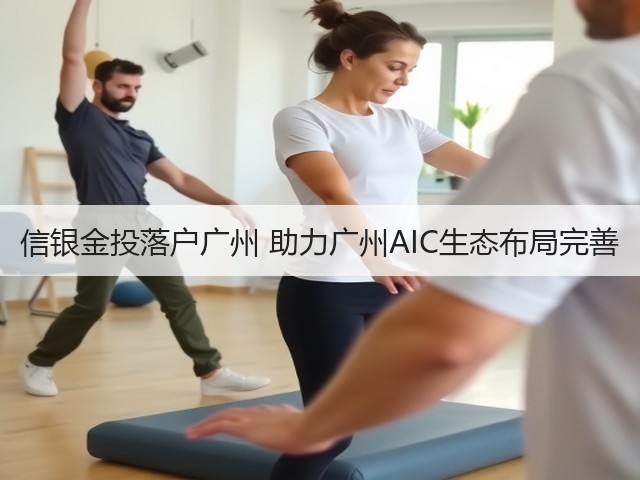 信银金投落户广州 助力广州AIC生态布局完善(图3) 信银金投落户广州 助力广州AIC生态布局完善(图3)