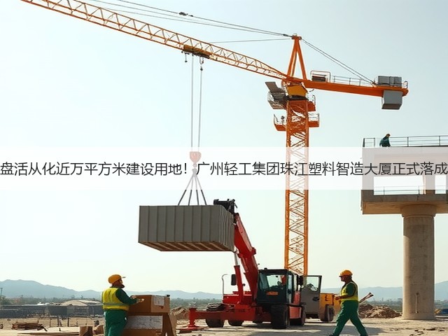 盘活从化近万平方米建设用地!广州轻工集团珠江塑料智造大厦正式落成(图2) 盘活从化近万平方米建设用地!广州轻工集团珠江塑料智造大厦正式落成(图2)