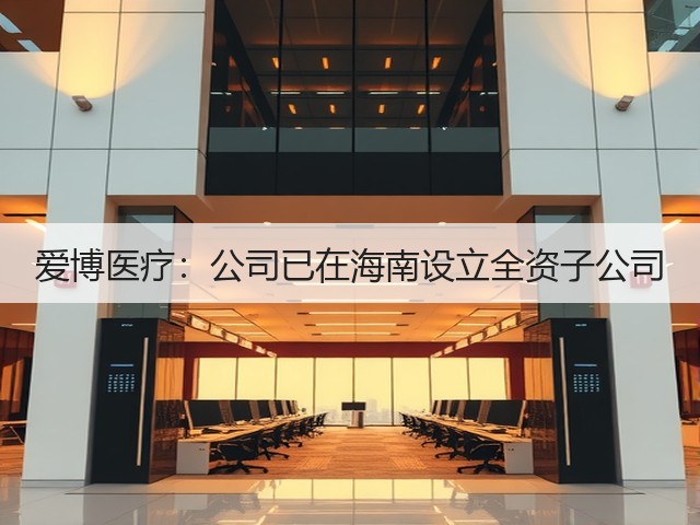 爱博医疗：公司已在海南设立全资子公司(图2)