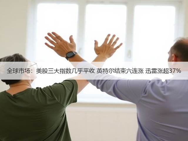 全球市场:美股三大指数几乎平收 英特尔结束六连涨 迅雷涨超37%(图1) 全球市场:美股三大指数几乎平收 英特尔结束六连涨 迅雷涨超37%(图1)