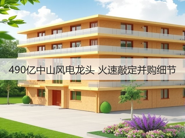 490亿中山风电龙头 火速敲定并购细节(图1)
