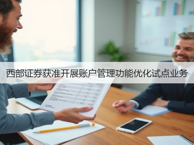 西部证券获准开展账户管理功能优化试点业务(图1)