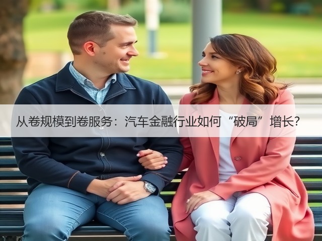 从卷规模到卷服务:汽车金融行业如何“破局”增长?(图2) 从卷规模到卷服务:汽车金融行业如何“破局”增长?(图2)