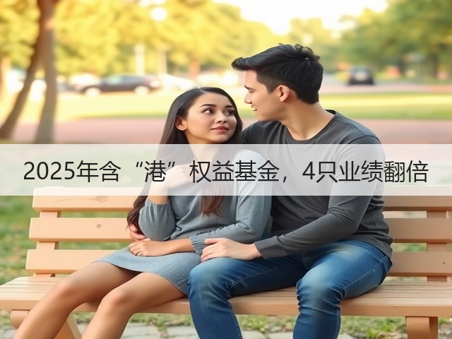 2025年含“港”权益基金,4只业绩翻倍(图2) 2025年含“港”权益基金,4只业绩翻倍(图2)