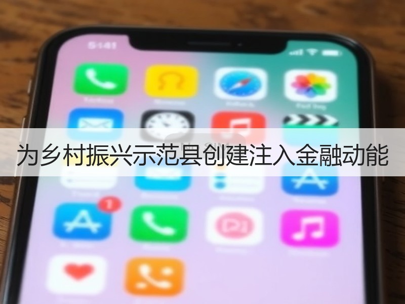 为乡村振兴示范县创建注入金融动能