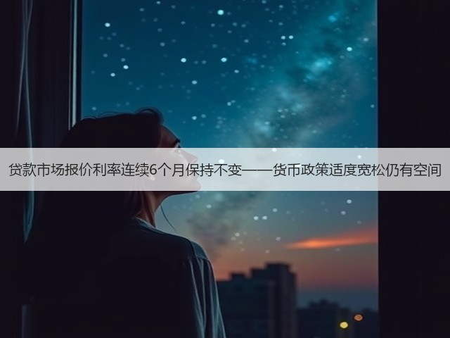 贷款市场报价利率连续6个月保持不变——货币政策适度宽松仍有空间(图2) 贷款市场报价利率连续6个月保持不变——货币政策适度宽松仍有空间(图2)