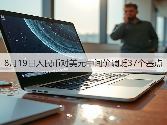 8月19日人民币对美元中间价调贬37个基点(图1)