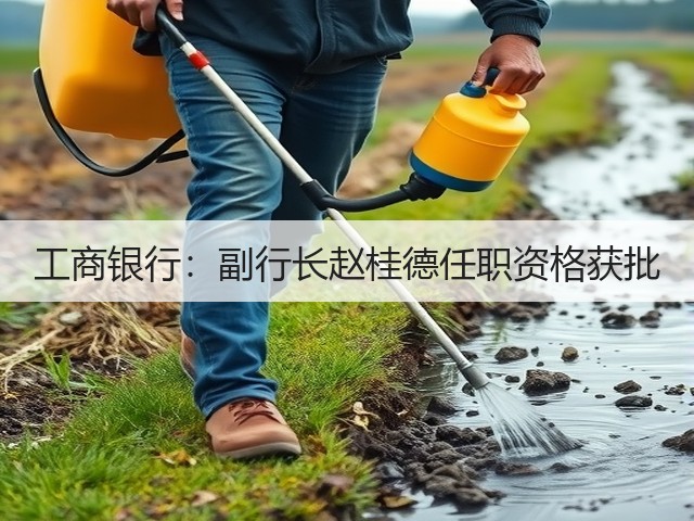 工商银行：副行长赵桂德任职资格获批(图2)