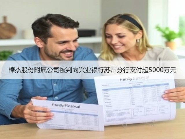 棒杰股份附属公司被判向兴业银行苏州分行支付超5000万元(图3)