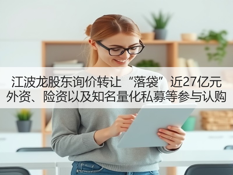 江波龙股东询价转让“落袋”近27亿元 外资、险资以及知名量化私募等参与认购