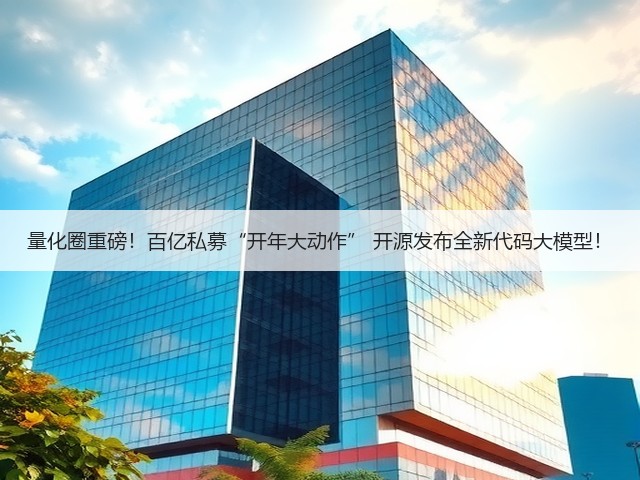 量化圈重磅!百亿私募“开年大动作” 开源发布全新代码大模型!(图2) 量化圈重磅!百亿私募“开年大动作” 开源发布全新代码大模型!(图2)