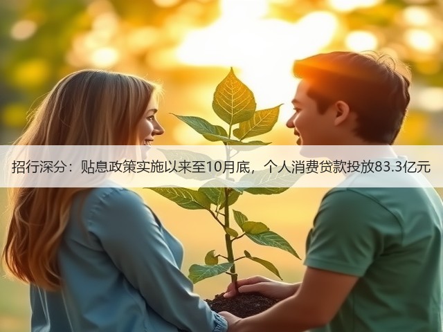 招行深分:贴息政策实施以来至10月底,个人消费贷款投放83.3亿元(图2) 招行深分:贴息政策实施以来至10月底,个人消费贷款投放83.3亿元(图2)