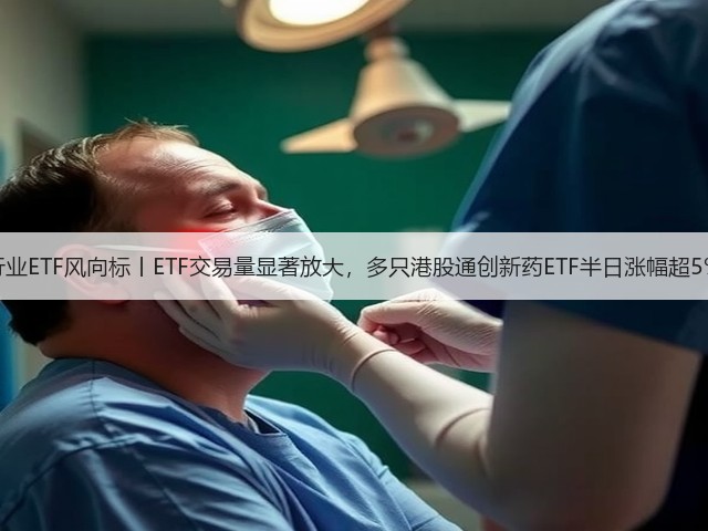 行业ETF风向标丨ETF交易量显著放大，多只港股通创新药ETF半日涨幅超5%(图1)