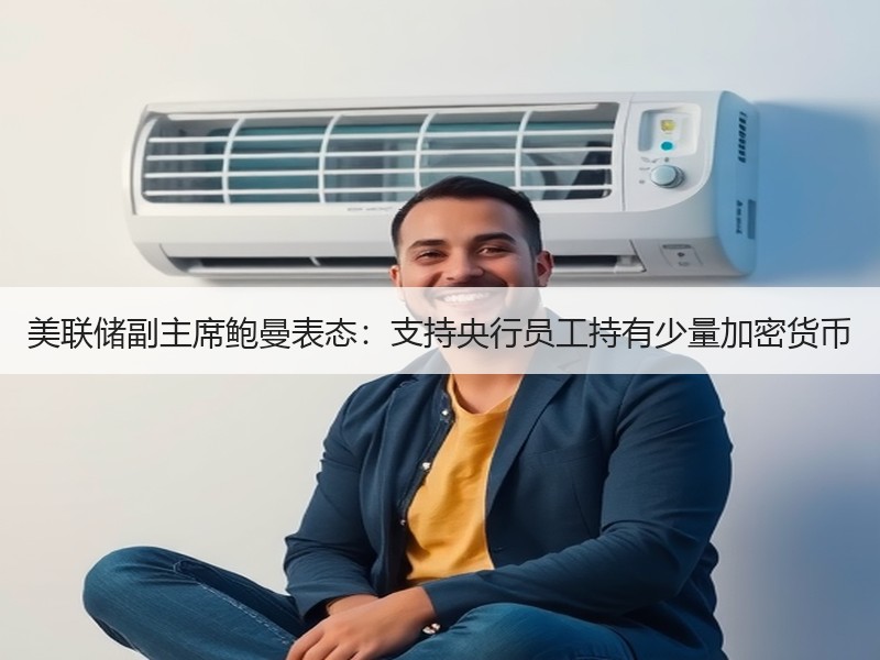 美联储副主席鲍曼表态：支持央行员工持有少量加密货币