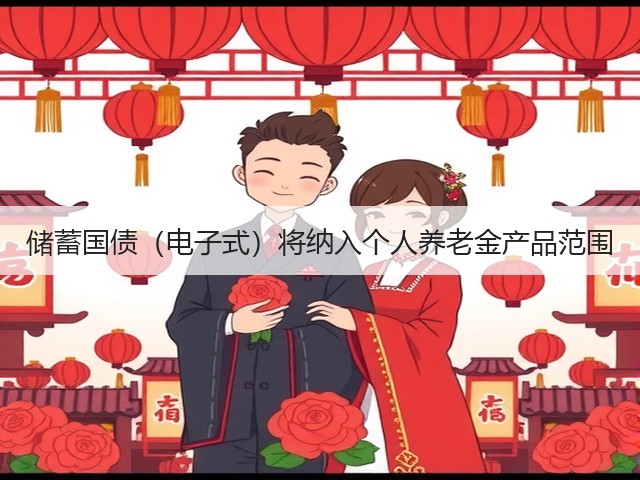 储蓄国债(电子式)将纳入个人养老金产品范围(图3) 储蓄国债(电子式)将纳入个人养老金产品范围(图3)