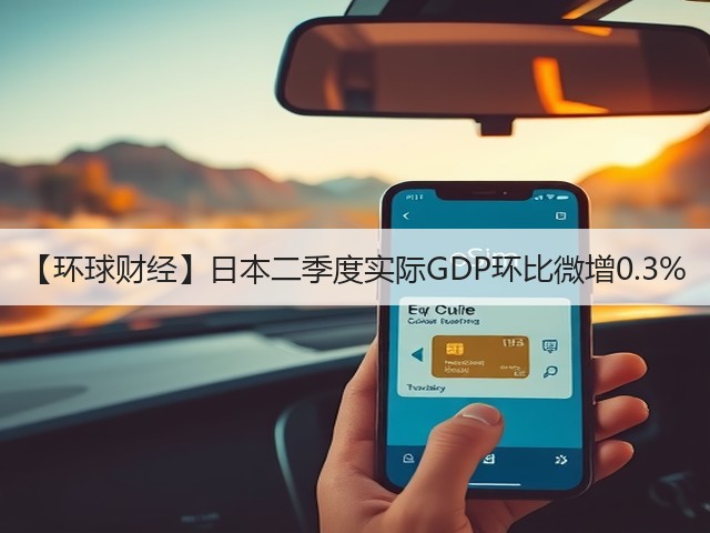 【环球财经】日本二季度实际GDP环比微增0.3%(图3)