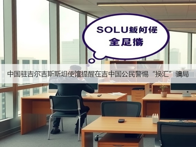 中国驻吉尔吉斯斯坦使馆提醒在吉中国公民警惕“换汇”骗局(图3) 中国驻吉尔吉斯斯坦使馆提醒在吉中国公民警惕“换汇”骗局(图3)
